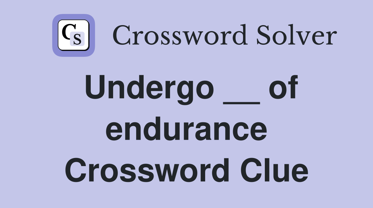 Undergo __ of endurance Crossword Clue