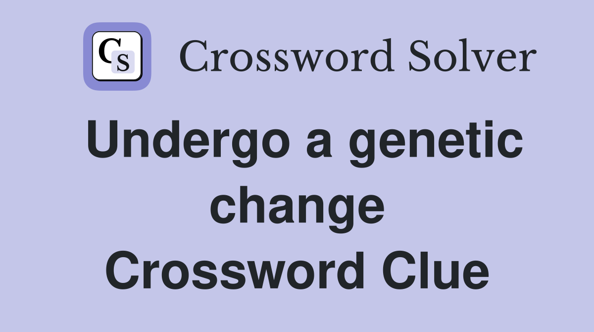 Undergo a genetic change Crossword Clue