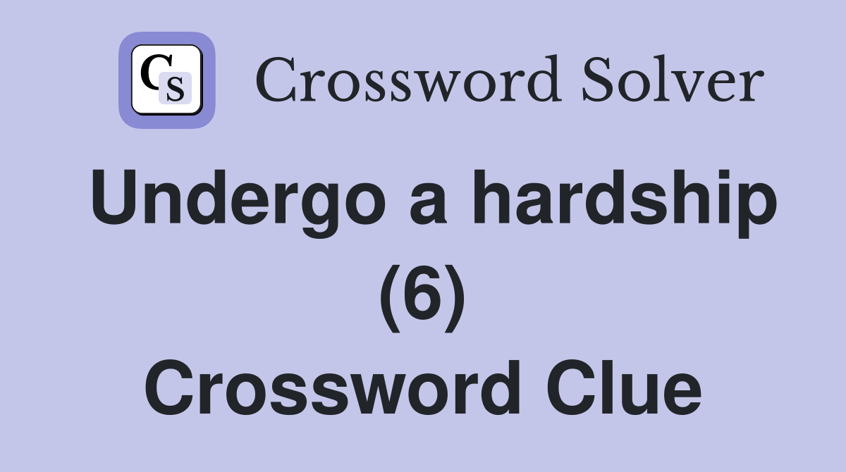 Undergo a hardship (6) Crossword Clue