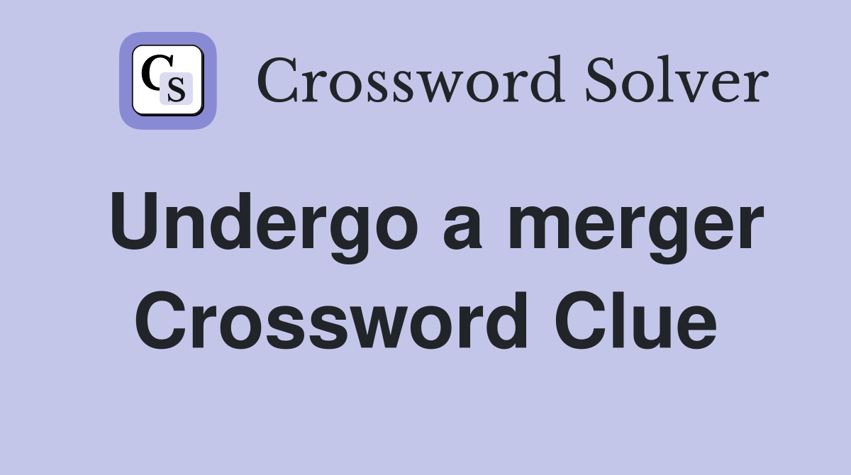 Undergo a merger Crossword Clue