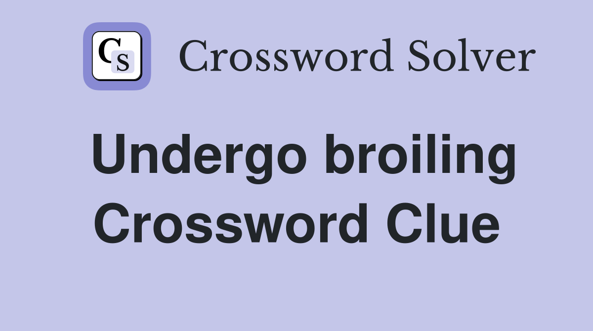 Undergo broiling Crossword Clue