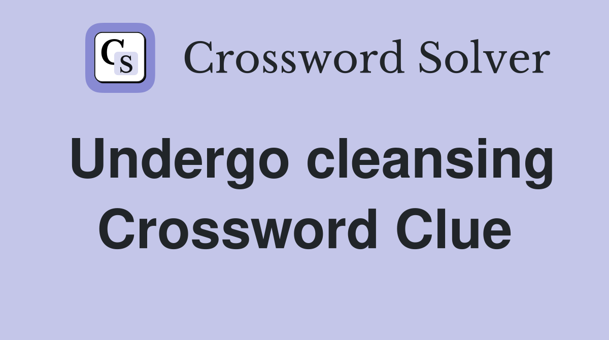 Undergo cleansing Crossword Clue