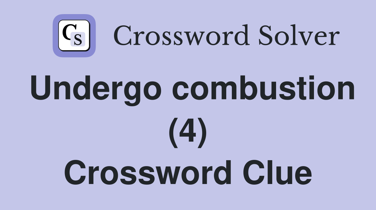 Undergo combustion (4) Crossword Clue