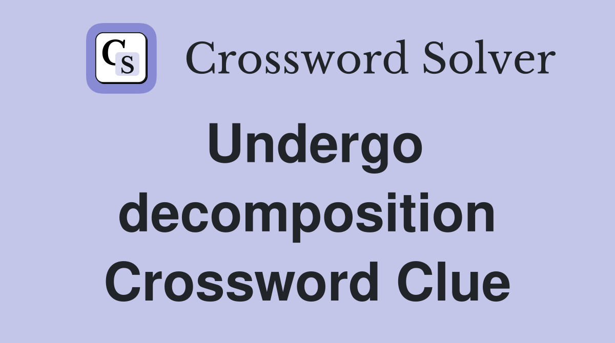 Undergo decomposition Crossword Clue