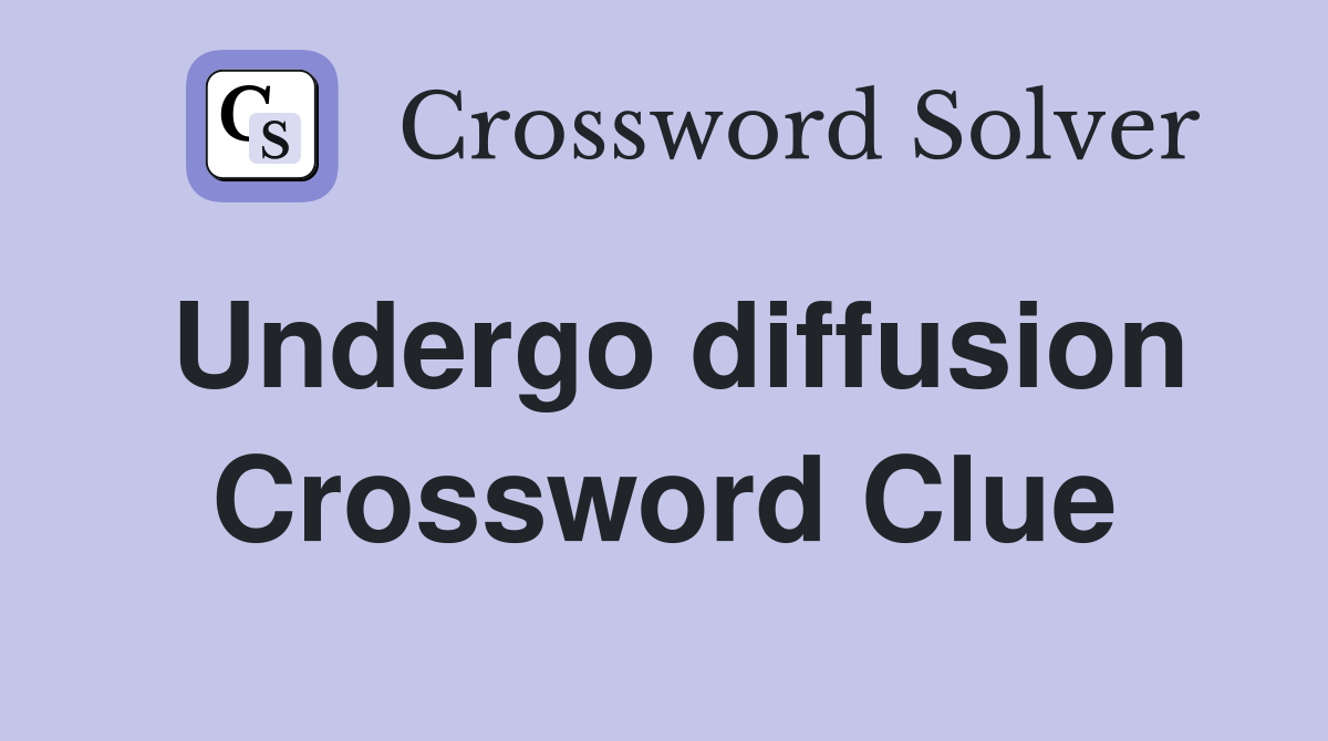 Undergo diffusion Crossword Clue