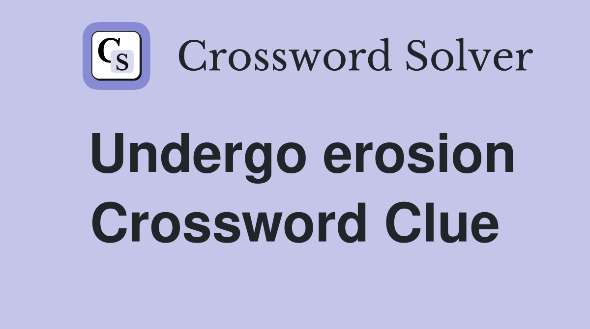 Undergo erosion Crossword Clue