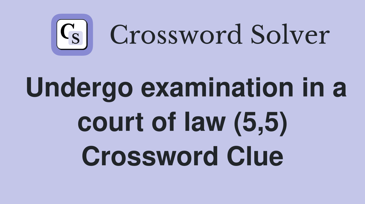 Undergo examination in a court of law (5,5) Crossword Clue
