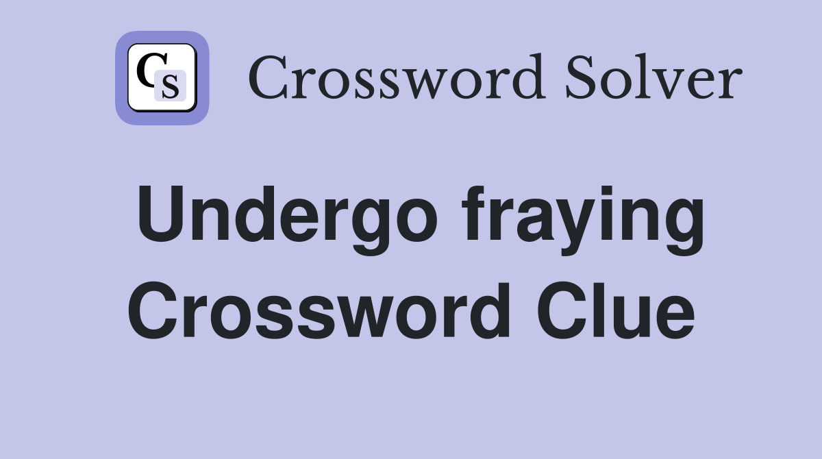 Undergo fraying Crossword Clue