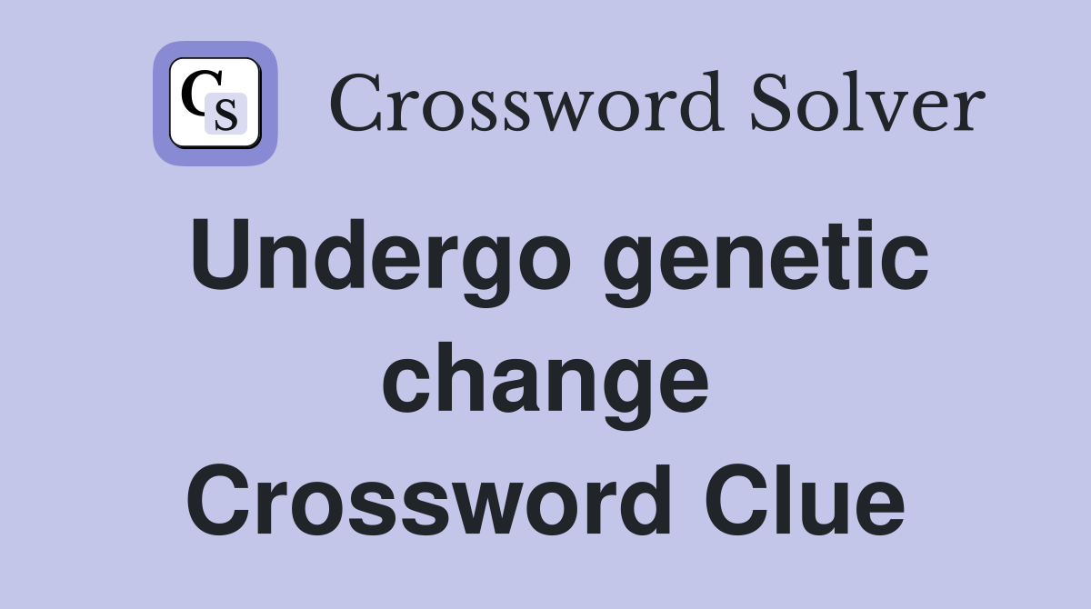 Undergo genetic change Crossword Clue