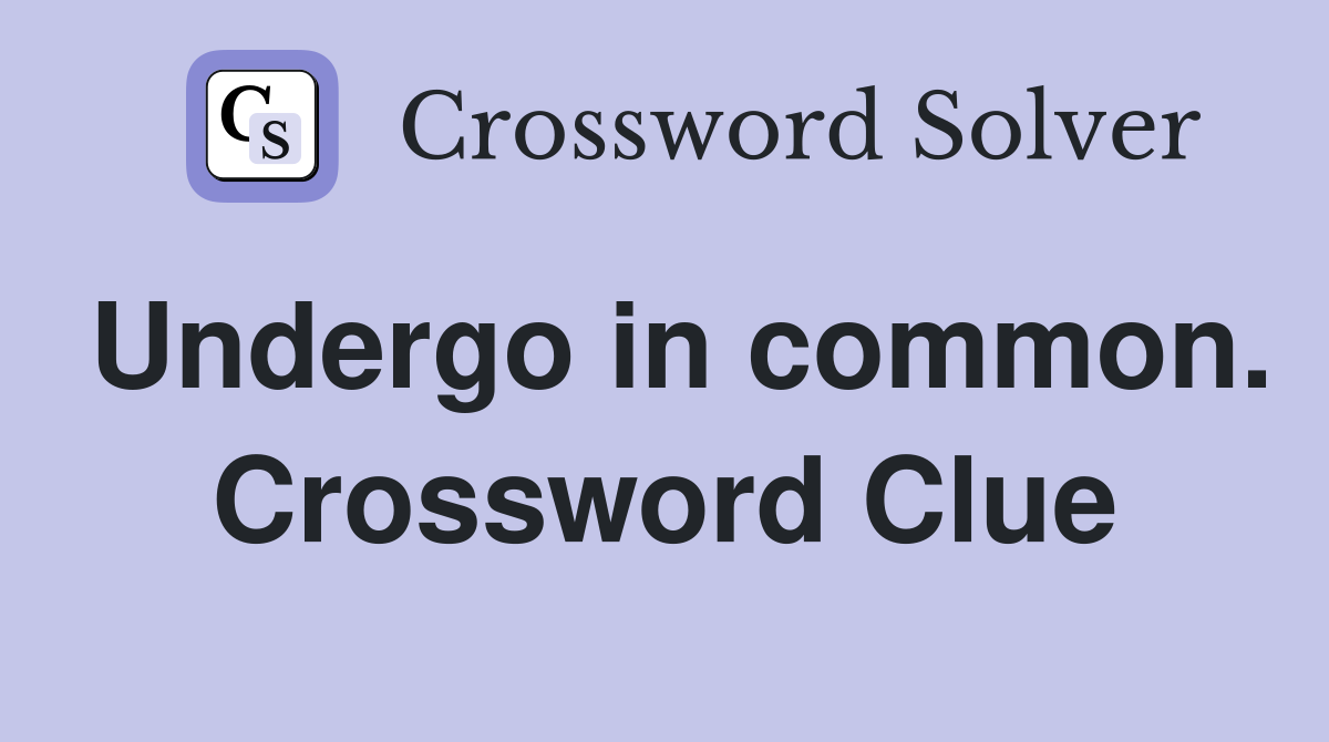 Undergo in common. Crossword Clue