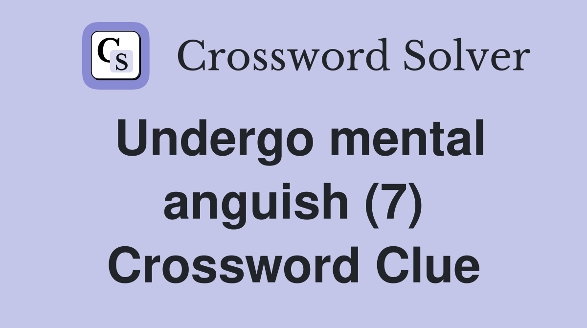 Undergo mental anguish (7) Crossword Clue