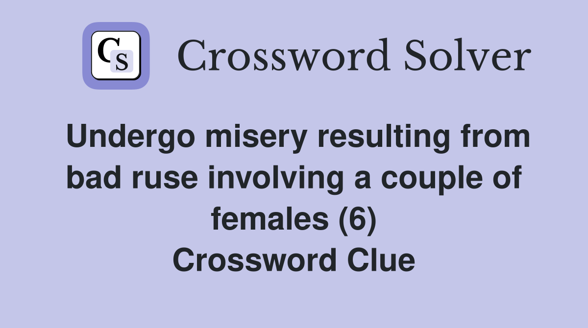 Undergo misery resulting from bad ruse involving a couple of females (6) Crossword Clue