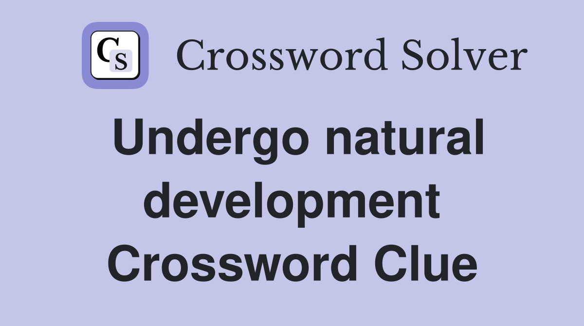 Undergo natural development Crossword Clue