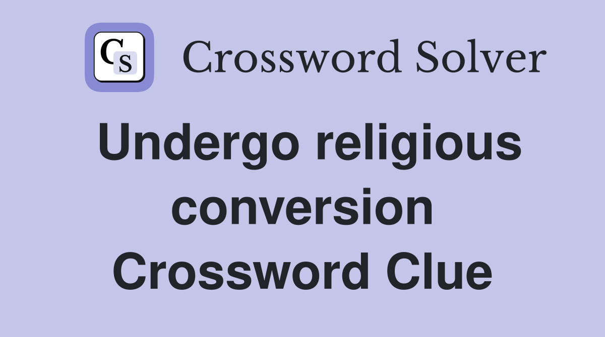 Undergo religious conversion Crossword Clue