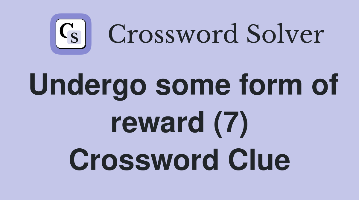 Undergo some form of reward (7) Crossword Clue
