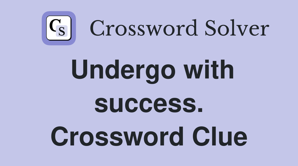 Undergo with success. Crossword Clue