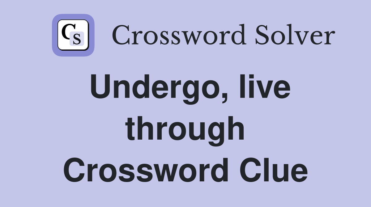 Undergo, live through Crossword Clue