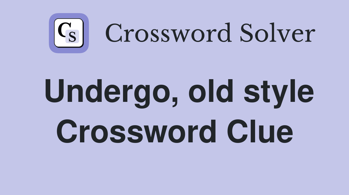 Undergo, old style Crossword Clue