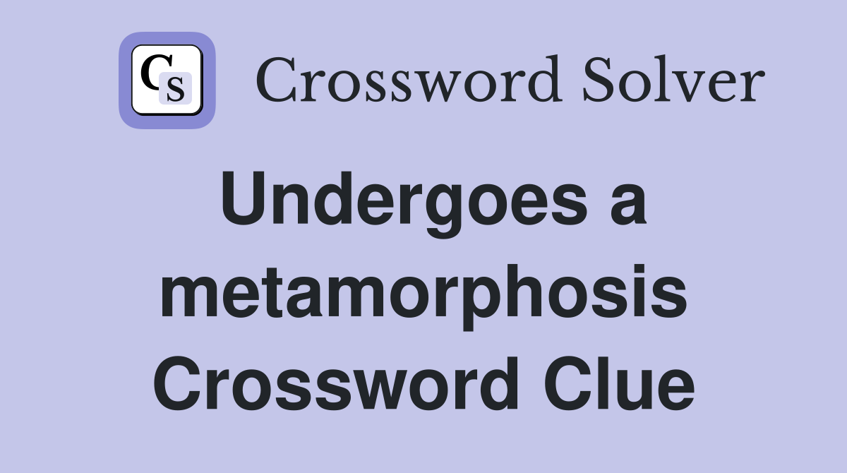 Undergoes a metamorphosis Crossword Clue