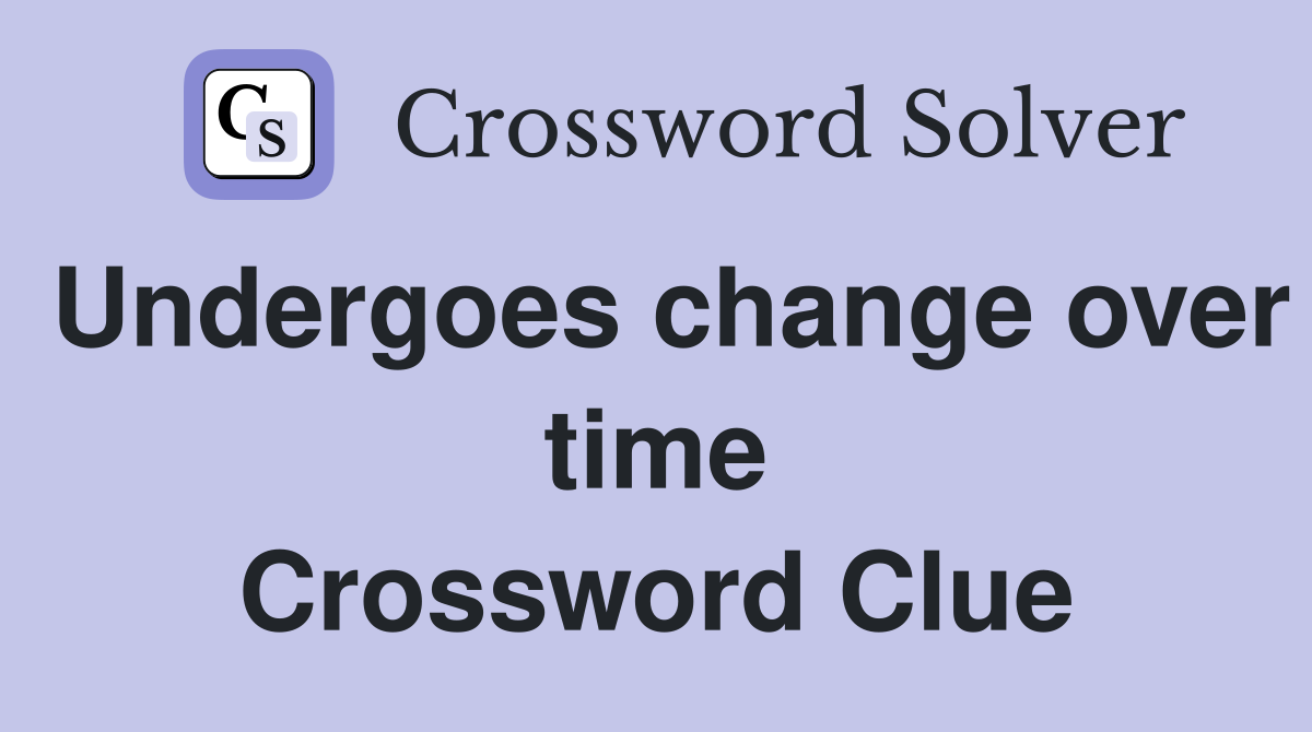 Undergoes change over time Crossword Clue