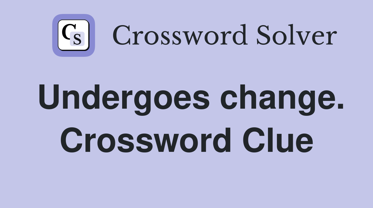 Undergoes change. Crossword Clue