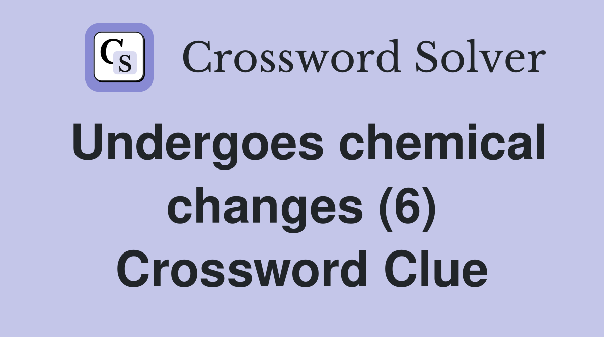 Undergoes chemical changes (6) Crossword Clue