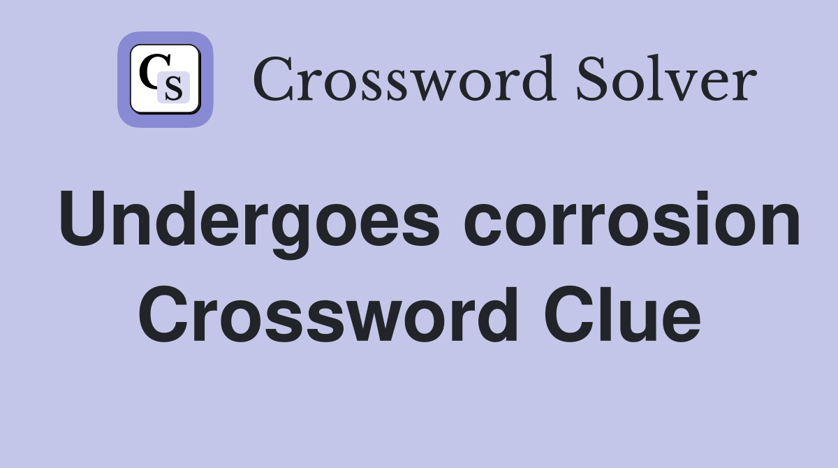 Undergoes corrosion Crossword Clue
