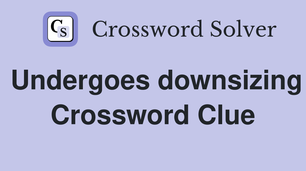 Undergoes downsizing Crossword Clue