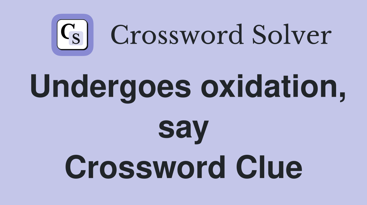 Undergoes oxidation, say Crossword Clue