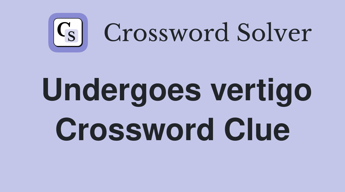 Undergoes vertigo Crossword Clue