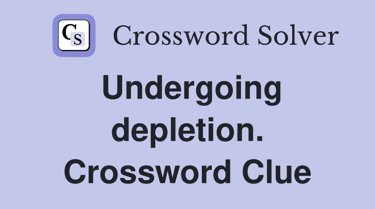 Undergoing depletion. Crossword Clue