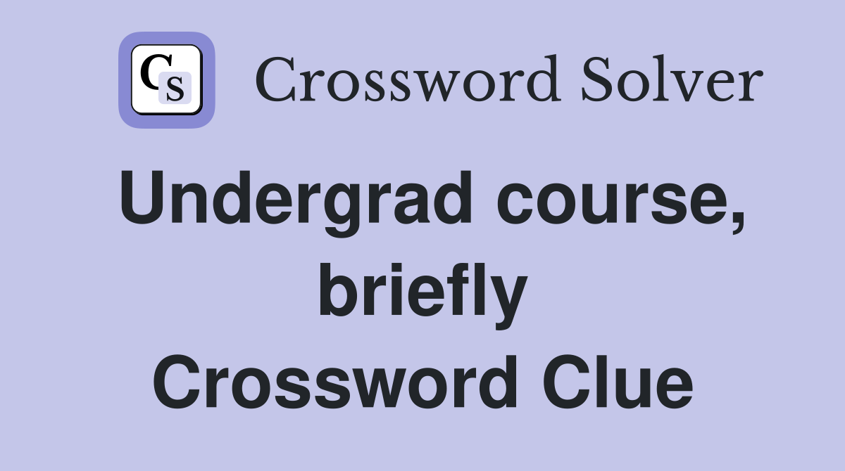 Undergrad course, briefly Crossword Clue