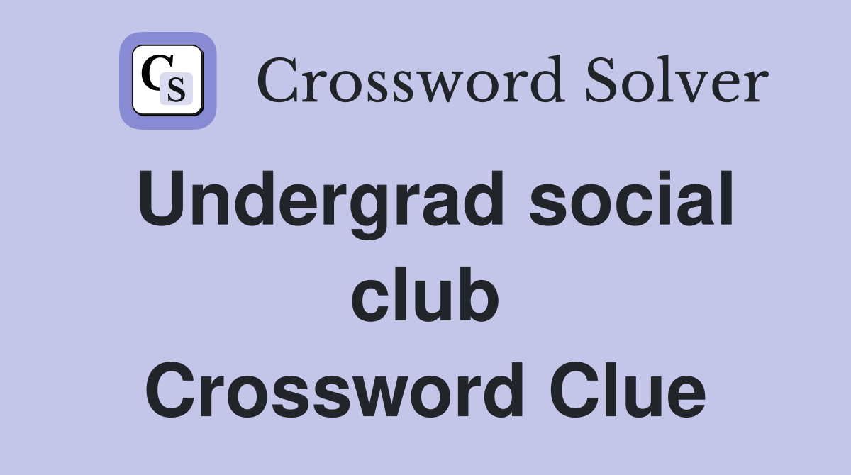 Undergrad social club Crossword Clue