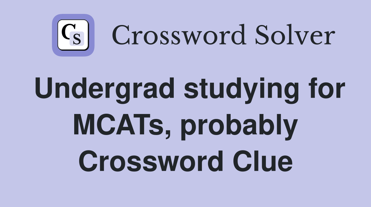Undergrad studying for MCATs, probably Crossword Clue