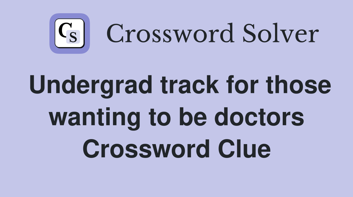 Undergrad track for those wanting to be doctors Crossword Clue