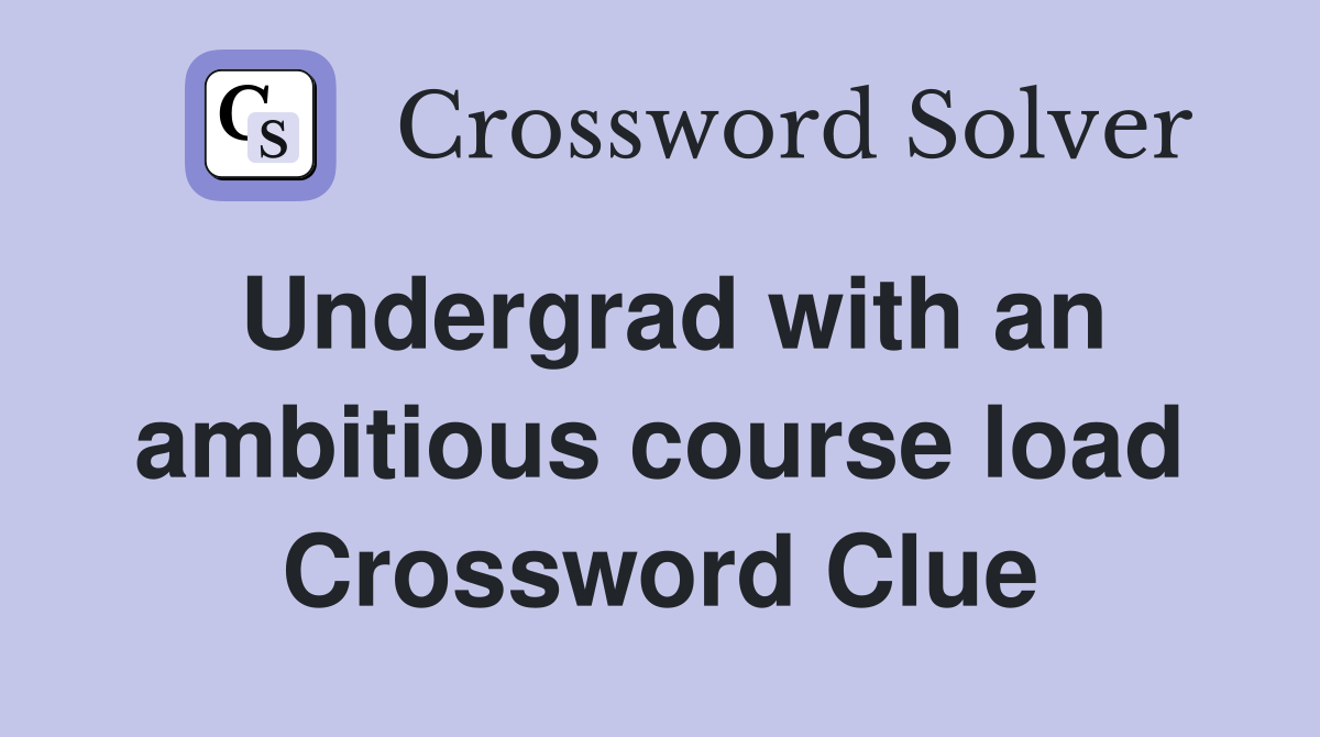 Undergrad with an ambitious course load Crossword Clue