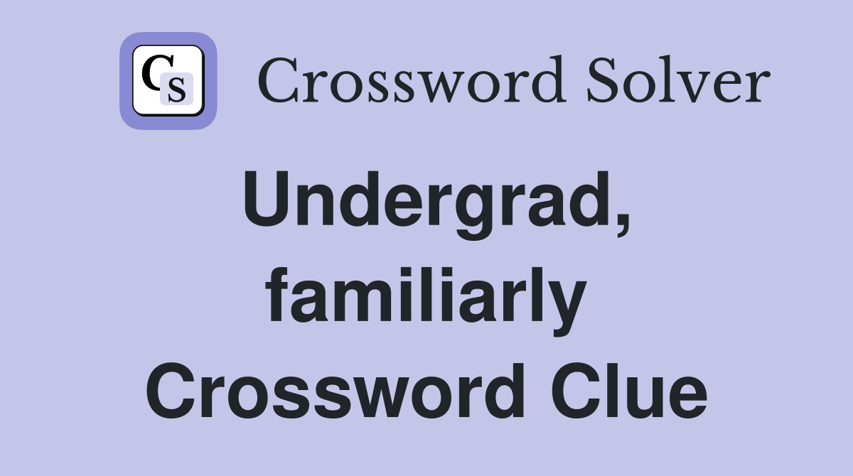 Undergrad, familiarly Crossword Clue