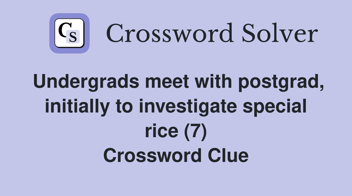 Undergrads meet with postgrad, initially to investigate special rice (7) Crossword Clue