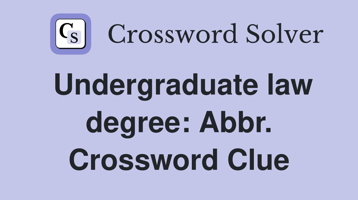 Undergraduate law degree: Abbr. Crossword Clue