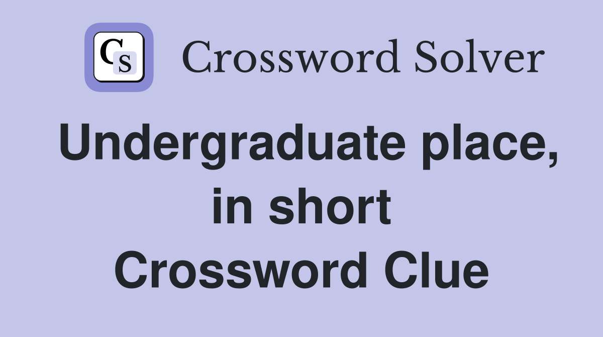 Undergraduate place, in short Crossword Clue