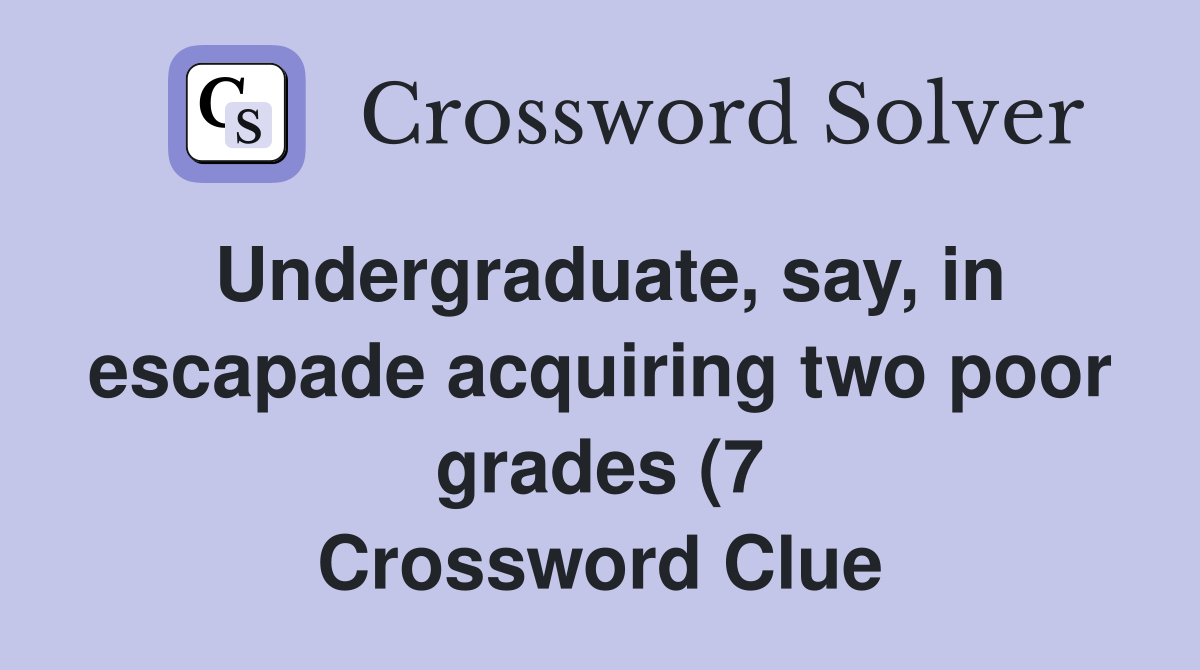 Undergraduate say in escapade acquiring two poor grades (7 Undergraduate say in escapade acquiring two poor grades (7
