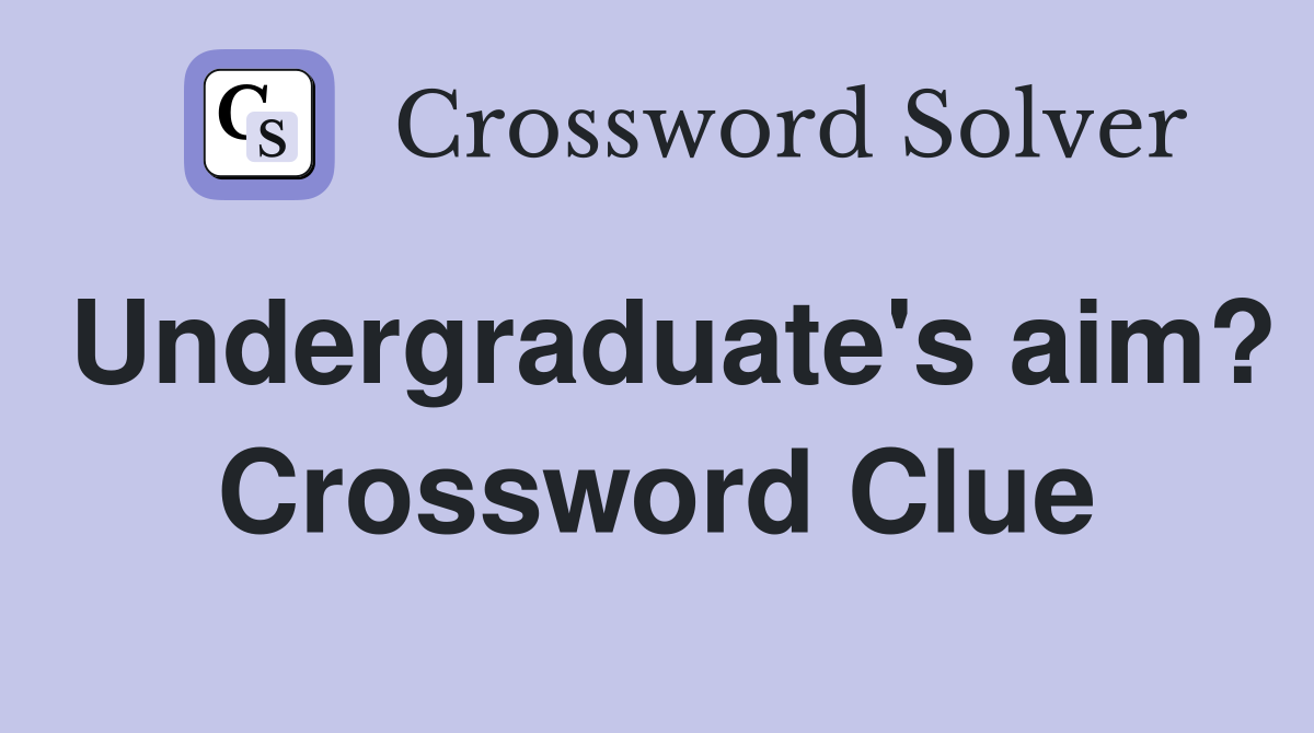 Undergraduate's aim? Crossword Clue