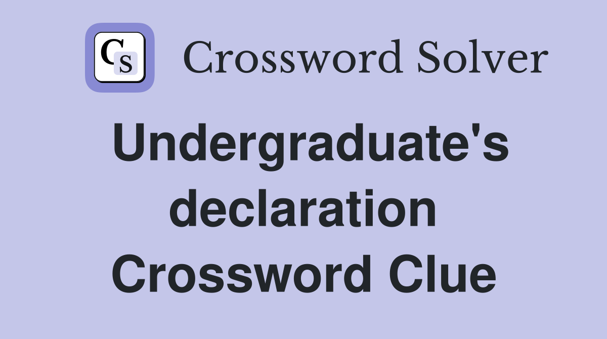 Undergraduate's declaration Crossword Clue