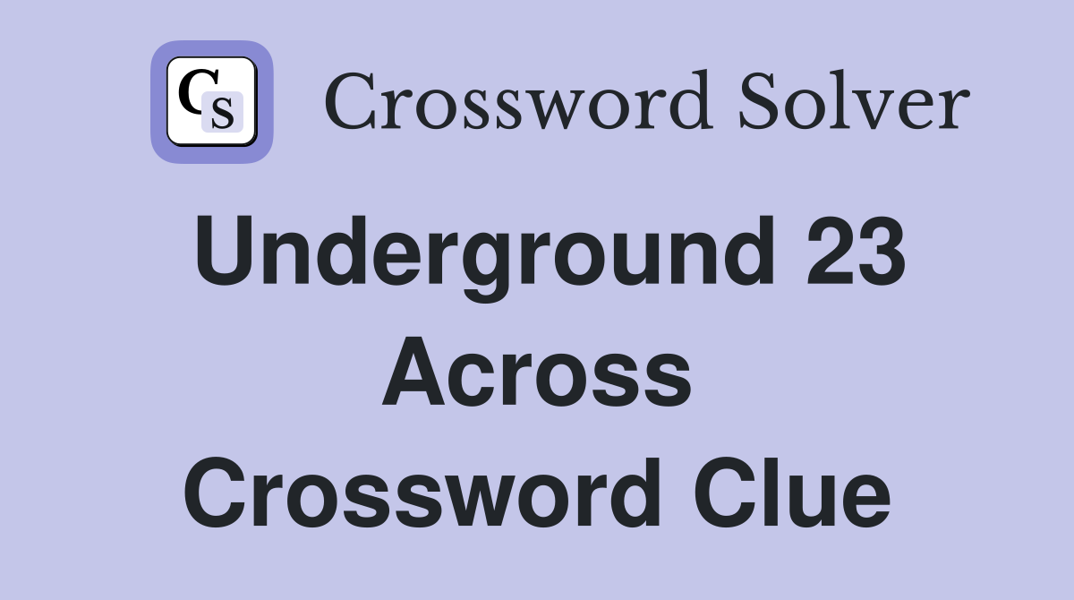 Underground 23 Across Crossword Clue