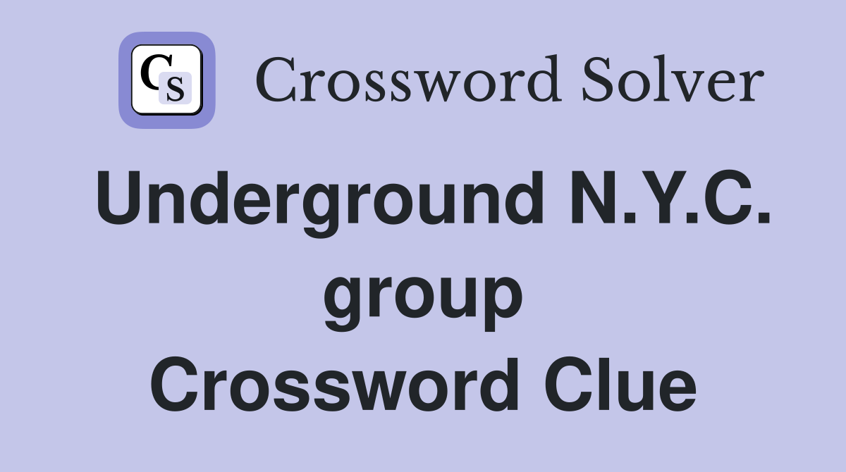 Underground N.Y.C. group Crossword Clue