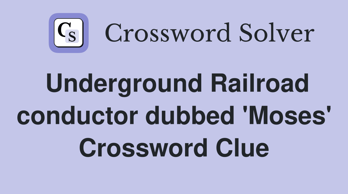Underground Railroad conductor dubbed 'Moses' Crossword Clue