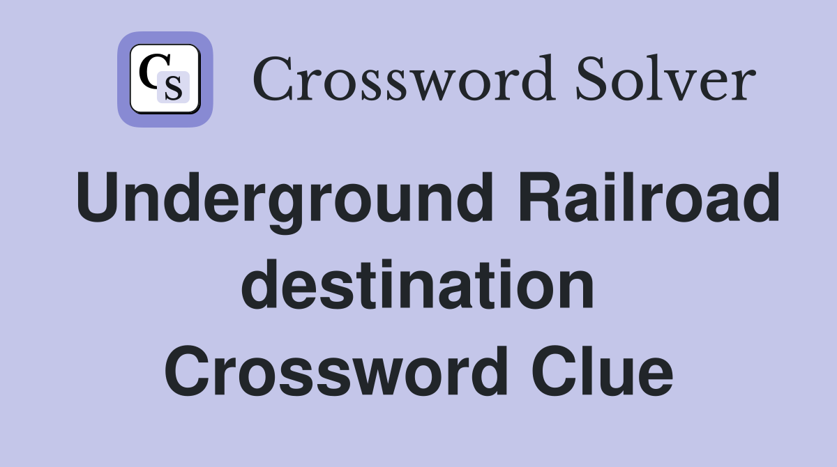 Underground Railroad destination Crossword Clue