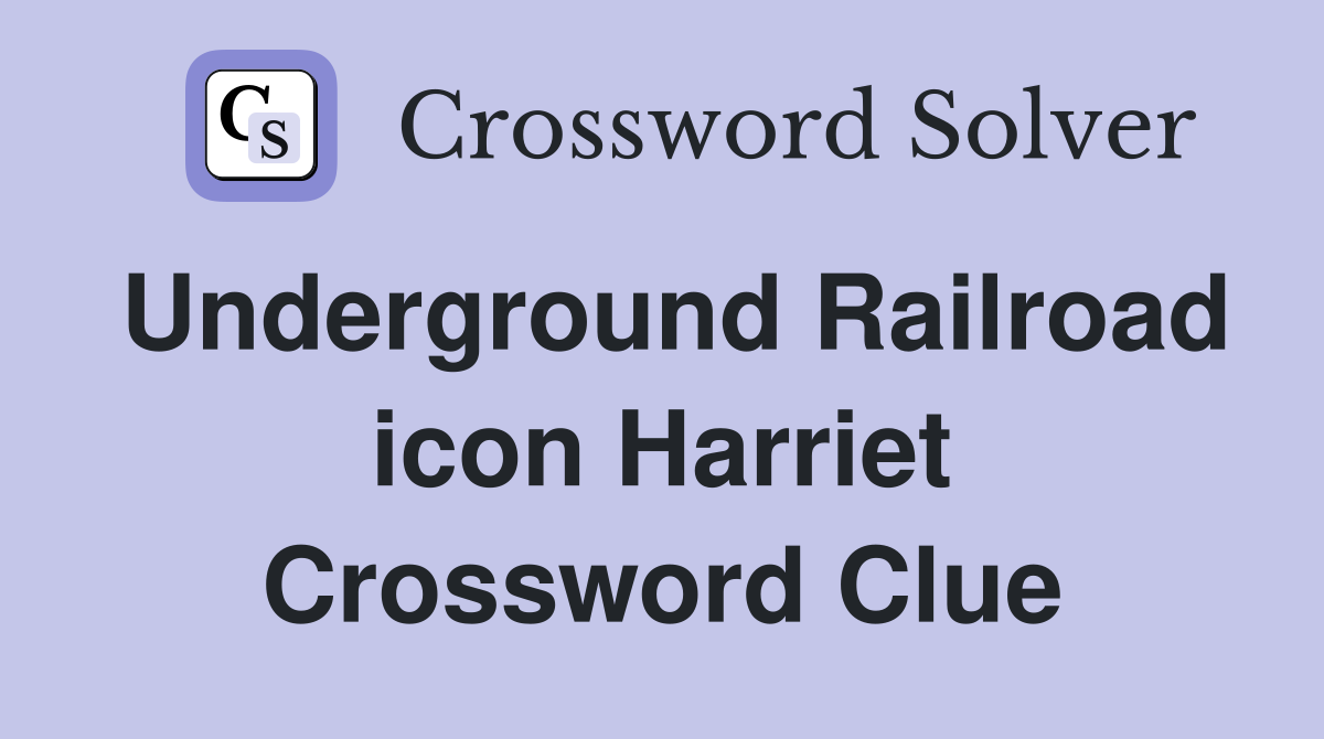 Underground Railroad icon Harriet Crossword Clue