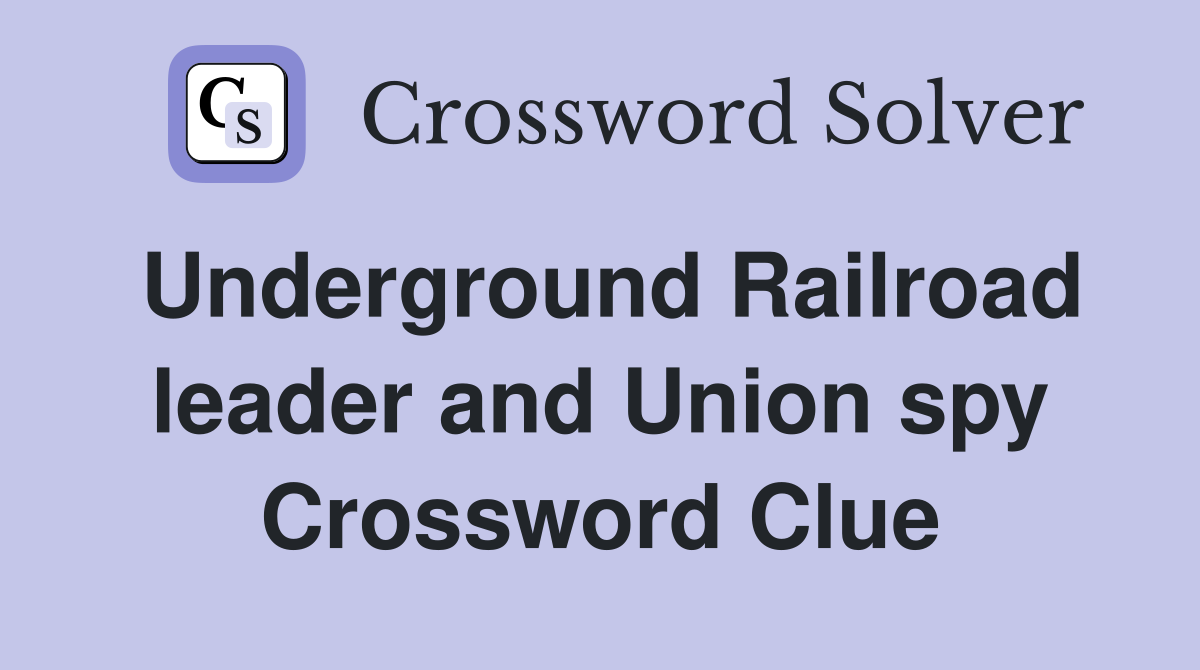 Underground Railroad leader and Union spy Crossword Clue