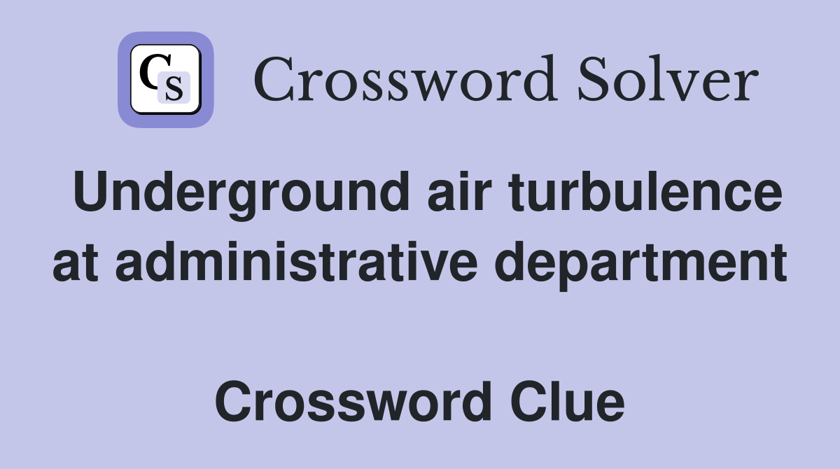 Underground air turbulence at administrative department  Crossword Clue